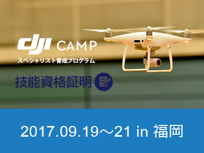 DJI CAMP スペシャリスト 育成プログラム【技能資格証明】 in 福岡 9月19日-21日